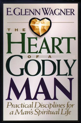 The Heart of a Godly Man: Practical Disciplines for a Man's Spiritual Life