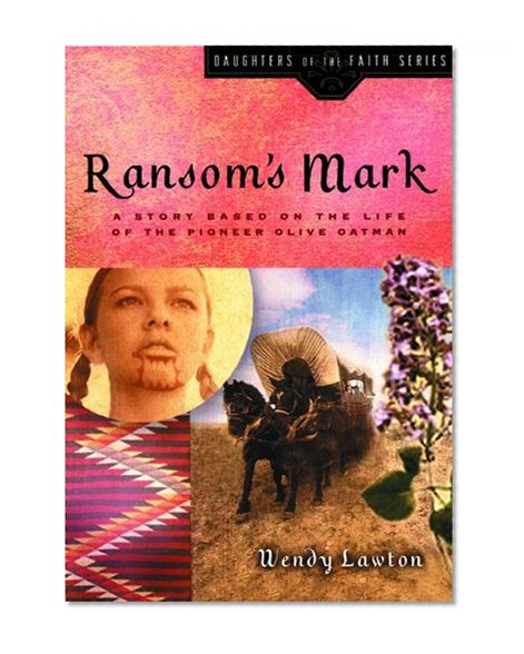 Ransom's Mark: A Story Based on the Life of the Pioneer Olive Oatman (Daughters of the Faith Series)