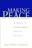Making Peace: A Guide to Overcoming Church Conflict