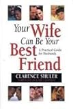 Your Wife Can Be Your Best Friend: A Practical Guide for Husbands