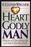 The Heart of a Godly Man: Practical Disciplines for a Man's Spiritual Life