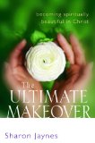 The Ultimate Makeover:  Becoming Spiritually Beautiful in Christ