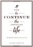 How to Continue the Christian Life: Following Jesus in All You Do (How to the Christian Life)