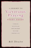 A Journey to Victorious Praying: Study Guide: Finding Discipline and Delight in Your Prayer Life
