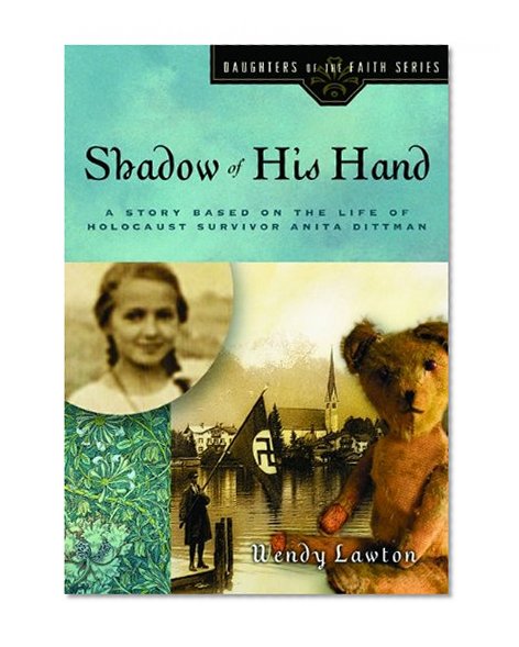 Shadow of His Hand: A Story Based on the Life of Holocaust Survivor Anita Dittman (Daughters of the Faith Series)