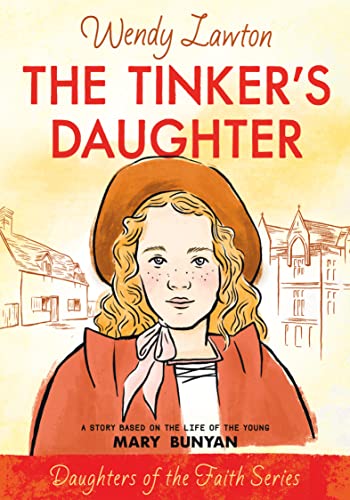 The Tinker's Daughter: A Story Based on the Life of Mary Bunyan (Daughters of the Faith Series)
