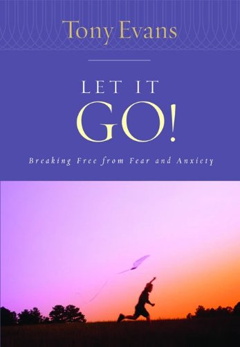 Book Cover Let it Go!: Breaking Free From Fear and Anxiety (Tony Evans Speaks Out Booklet Series)