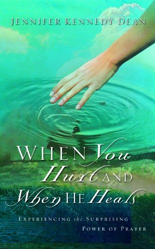 When You Hurt and When He Heals: Experiencing the Surprising Power of Prayer