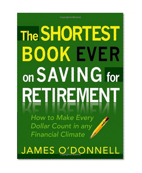 The Shortest Book Ever on Saving for Retirement: How to Make Every Dollar Count in any Financial Climate
