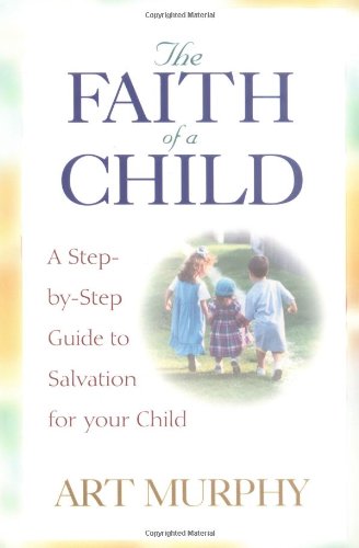 Book Cover The Faith of a Child: A Step-by-Step Guide to Salvation for Your Child