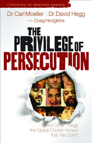 The Privilege of Persecution: (And Other Things the Global Church Knows That We Don`t)