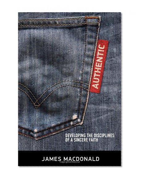 Authentic: Developing the Disciplines of a Sincere Faith