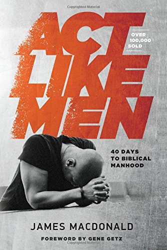 Book Cover Act Like Men: 40 Days to Biblical Manhood