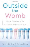 Outside the Womb: Moral Guidance for Assisted Reproduction