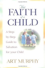 The Faith of a Child: A Step-by-Step Guide to Salvation for Your Child
