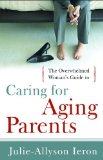 The Overwhelmed Woman's Guide to...Caring for Aging Parents
