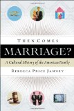 Then Comes Marriage?: A Cultural History of the American Family