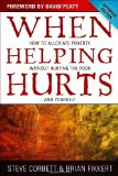When Helping Hurts: How to Alleviate Poverty Without Hurting the Poor . . . and Yourself