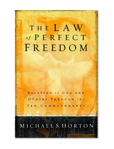 The Law of Perfect Freedom: Relating to God and Others through the Ten Commandments