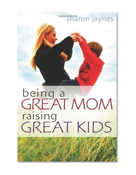 Being a Great Mom, Raising Great Kids