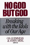 No God but God: Breaking With the Idols of Our Age