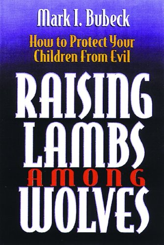 Raising Lambs Among Wolves: How to Protect Your Children From Evil
