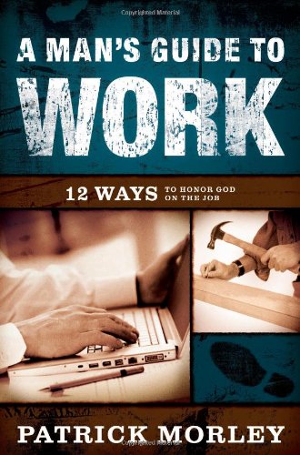 Book Cover A Man's Guide to Work: 12 Ways to Honor God on the Job