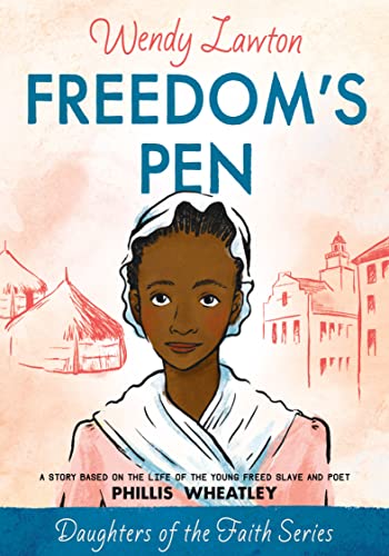 Freedom's Pen: A Story Based on the Life of Freed Slave and Author Phillis Wheatley (Daughters of the Faith Series)
