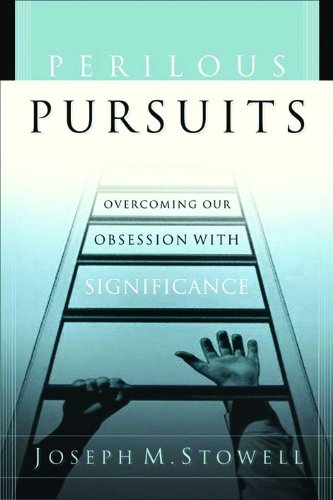Perilous Pursuits: Overcoming Our Obsession with Significance