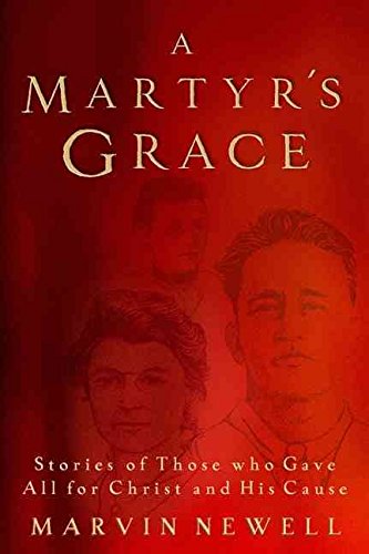 A Martyr's Grace: Stories of Those Who Gave All For Christ and His Cause