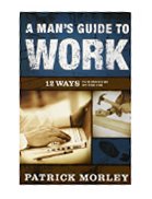 A Man's Guide to Work: 12 Ways to Honor God on the Job