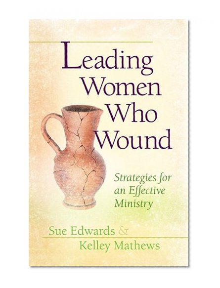 Leading Women Who Wound: Strategies for an Effective Ministry