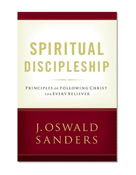Spiritual Discipleship: Principles of Following Christ for Every Believer (Sanders Spiritual Growth Series)