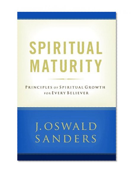 Spiritual Maturity: Principles of Spiritual Growth For Every Believer (Commitment To Spiritual Growth)