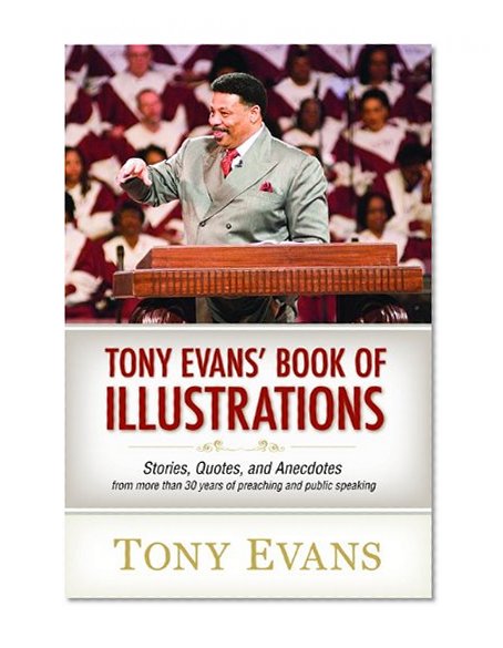 Book Cover Tony Evans' Book of Illustrations: Stories, Quotes, and Anecdotes from More Than 30 Years of Preaching and  Public Speaking