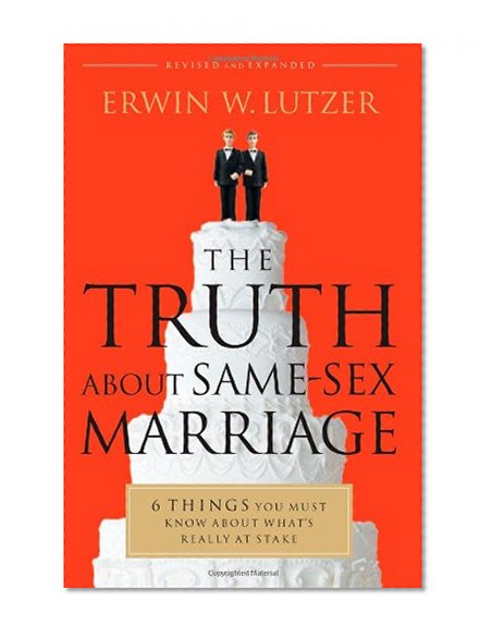 The Truth About Same-Sex Marriage: 6 Things You Must Know About What's Really at Stake
