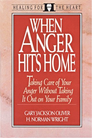 When Anger Hits Home: Taking Care of Your Anger Without Taking It Out on Your Family (Healing for the Heart)