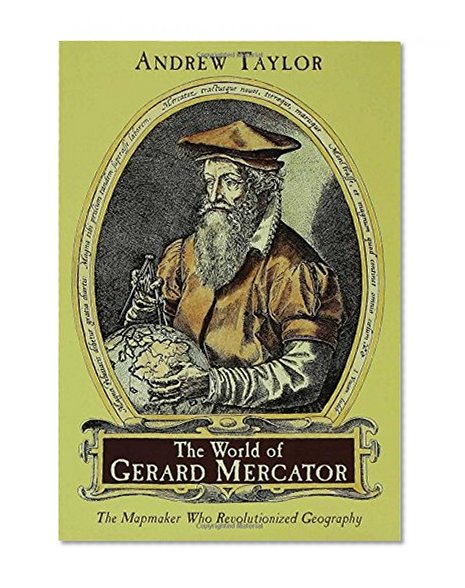The World of Gerard Mercator: The Mapmaker Who Revolutionized Geography