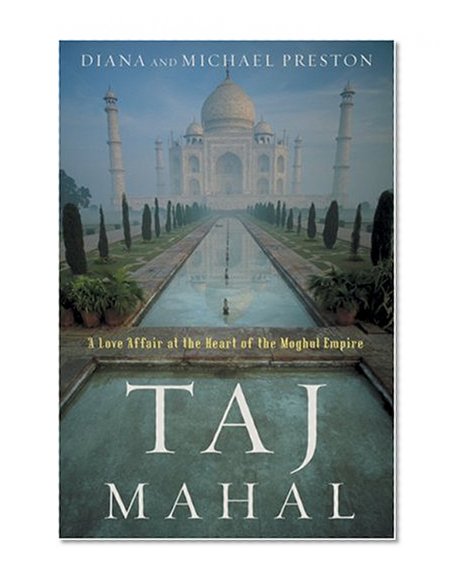 Taj Mahal: Passion and Genius at the Heart of the Moghul Empire