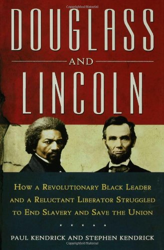 Douglass and Lincoln: How a Revolutionary Black Leader & a Reluctant Liberator Struggled to End Slavery & Save the Union