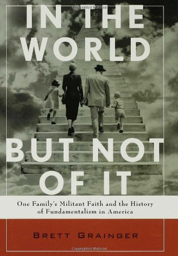 In the World but Not of It: One Family's Militant Faith and the History of Fundamentalism in America