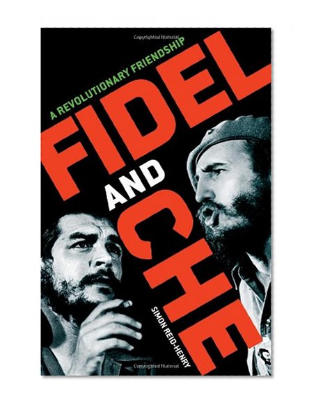 Fidel and Che: A Revolutionary Friendship