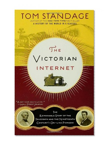 The Victorian Internet: The Remarkable Story of the Telegraph and the Nineteenth Century's On-Line Pioneers