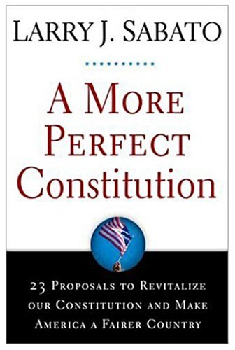 A More Perfect Constitution: 23 Proposals to Revitalize Our Constitution and Make America a Fairer Country