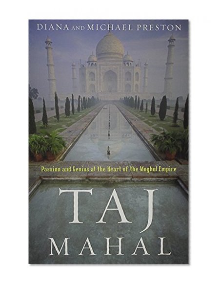 Taj Mahal: Passion and Genius at the Heart of the Moghul Empire