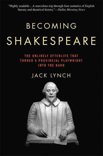 Becoming Shakespeare: The Unlikely Afterlife That Turned a Provincial Playwright into the Bard