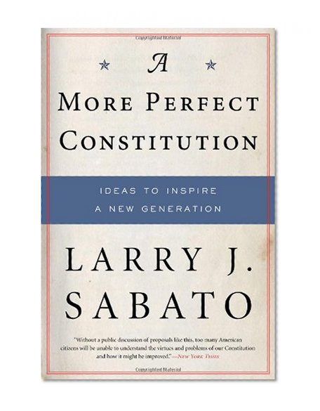 Book Cover A More Perfect Constitution: Why the Constitution Must Be Revised: Ideas to Inspire a New Generation