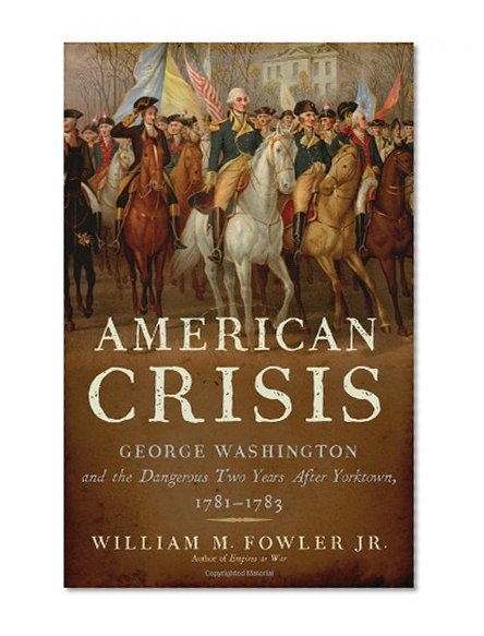 An American Crisis: George Washington and the Dangerous Two Years After Yorktown, 1781-1783