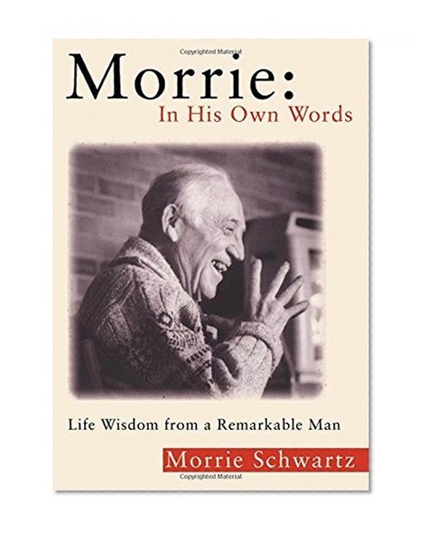 Morrie: In His Own Words: Life Wisdom From a Remarkable Man
