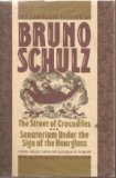 The Complete Fiction of Bruno Schulz: The Street of Crocodiles, Sanatorium Under the Sign of the Hourglass